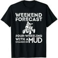 thumbnail image 1 of Weekend Forecast Four Wheeling Chance Of Mud - ATV 4 Wheeler T-Shirt, 1 of 5