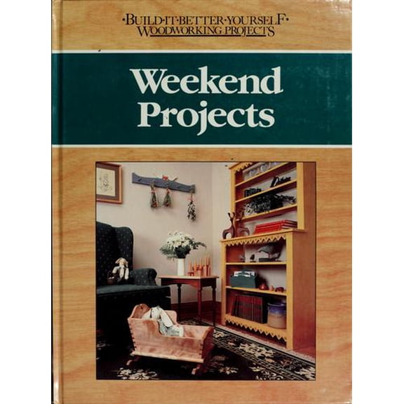 Pre-Owned Weekend Projects (BUILD IT BETTER YOURSELF WOODWORKING PROJECTS) (Hardcover) 0878579419 9780878579419
