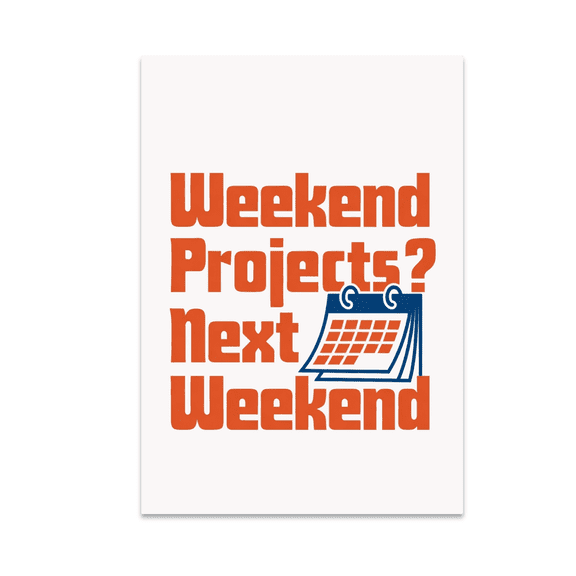 Weekend Projects? Next Weekend - Procrastination Humor - 13x19 Poster Print