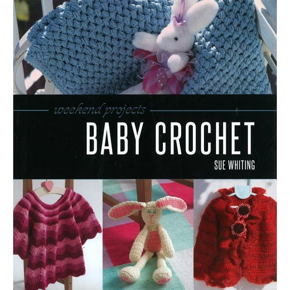 Weekend Projects: Weekend Projects: Baby Crochet (Hardcover)