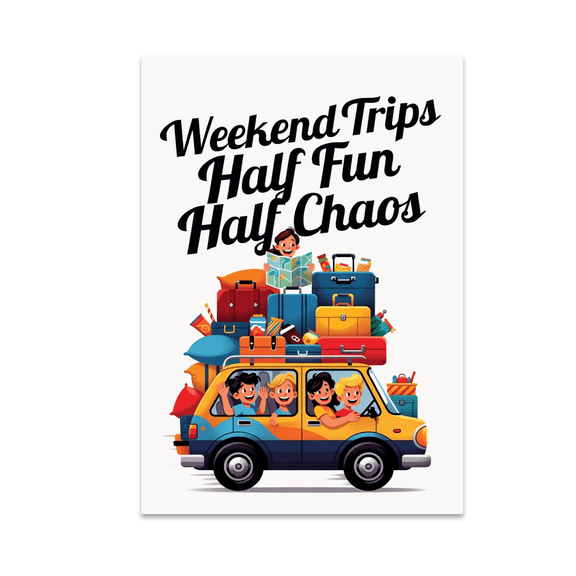 Weekend Trips Half Fun Half Chaos - Family Getaway Decor - 13x19 Poster Print