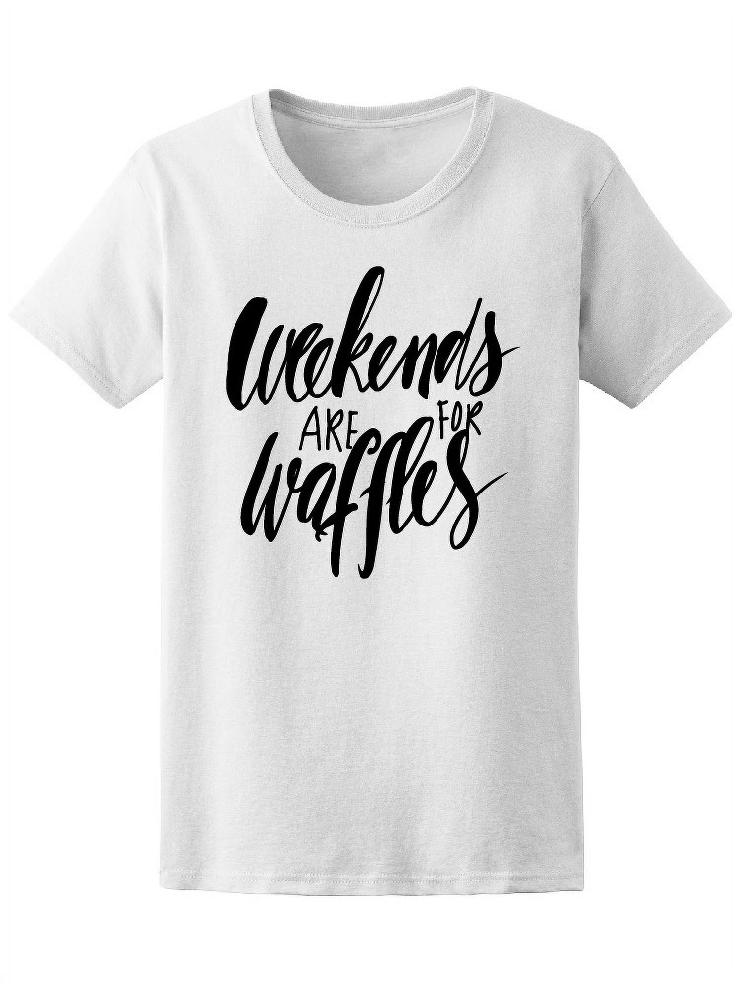 Weekends Are For Waffles T-Shirt Women -Image by Shutterstock, Female Small - image 1 of 2