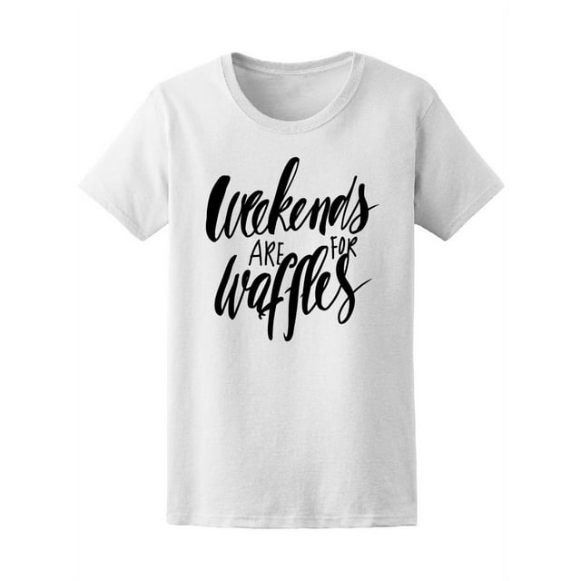 Weekends Are For Waffles T-Shirt Women -Image by Shutterstock, Female Small