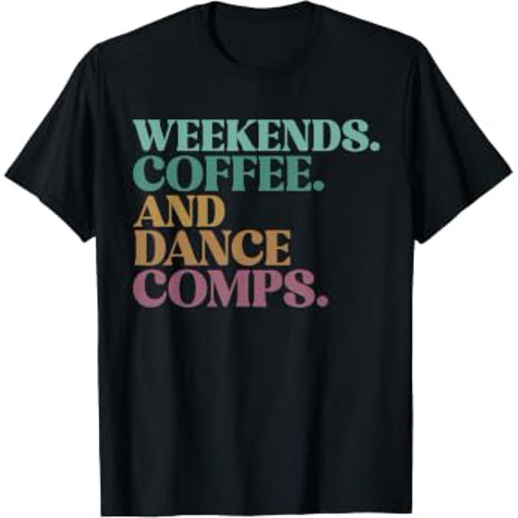 Weekends. Coffee. And Dance Comps Apparel Dance Mom T-Shirt