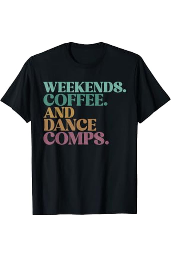 Weekends. Coffee. And Dance Comps Apparel Dance Mom T-Shirt
