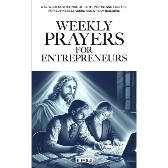 Weekly Prayers Weekly Prayers for Entrepeneurs: A 52-Week Devotional of Faith, Vision, and Purpose for Business Leaders and Dream Build, (Paperback)