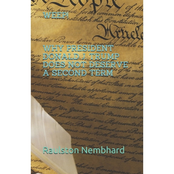 Weep: Why President Donald J. Trump Does Not Deserve A Second Term (Paperback)