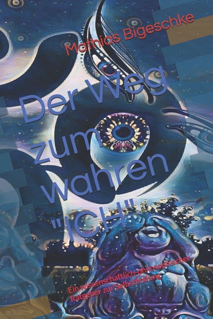 Der Weg zum wahren "ICH": Ein wissenschaftlich-philosophischer Ratgeber zur Selbstfindung, (Paperback)