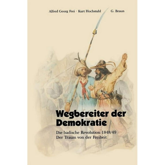 Wegbereiter Der Demokratie: Die Badische Revolution 1848/49 Der Traum Von Der Freiheit, (Paperback)