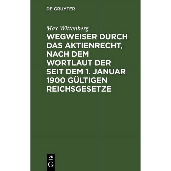 Wegweiser Durch Das Aktienrecht, Nach Dem Wortlaut Der Seit Dem 1. Januar 1900 Gültigen Reichsgesetze, (Hardcover)