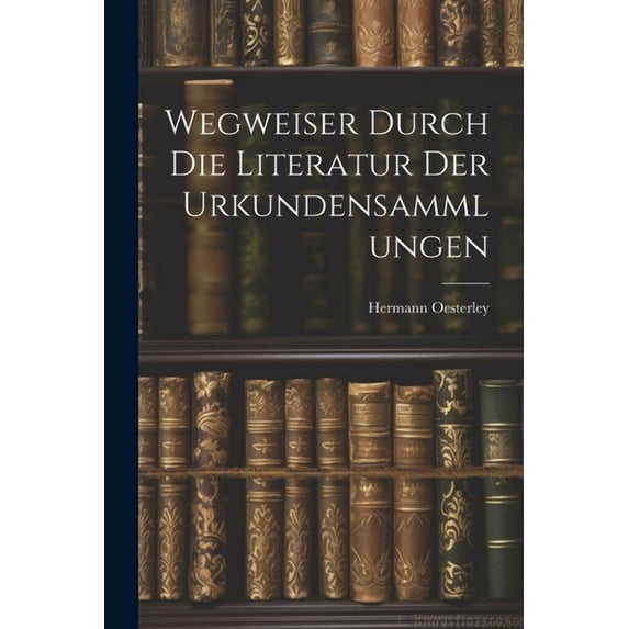 Wegweiser Durch die Literatur der Urkundensammlungen (Paperback)