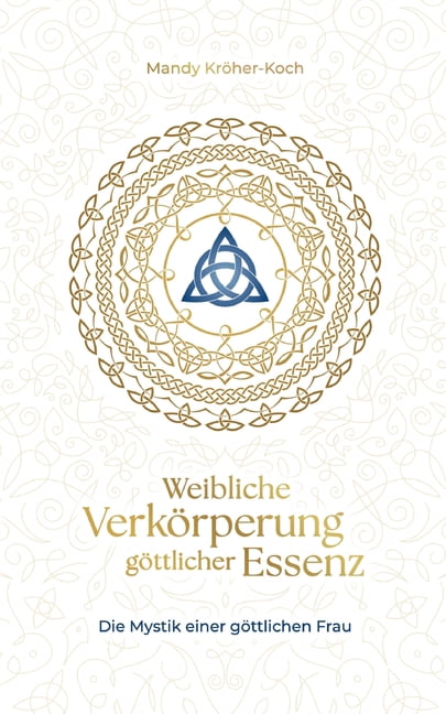 Weibliche VerkÃ¶rperung gÃ¶ttlicher Essenz: Die Mystik einer gÃ¶ttlichen Frau, (Paperback)