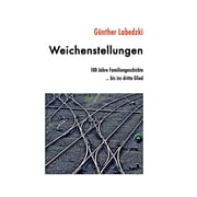 Weichenstellungen 100 Jahre Familiengeschichte ... bis ins dritte Glied Hardcover
