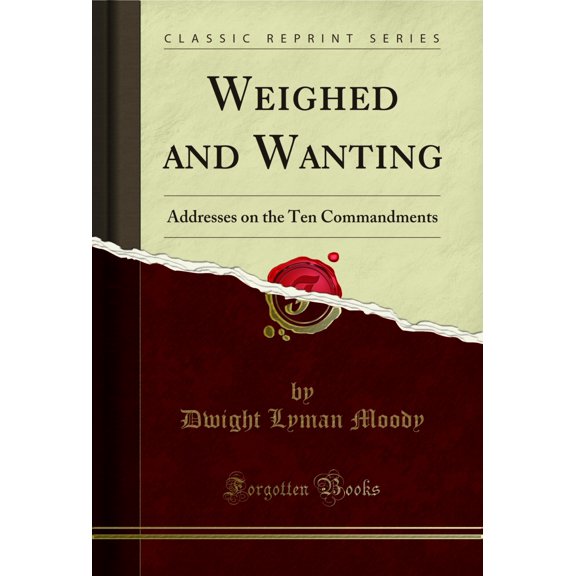 Weighed and Wanting: Addresses on the Ten Commandments (Classic Reprint)