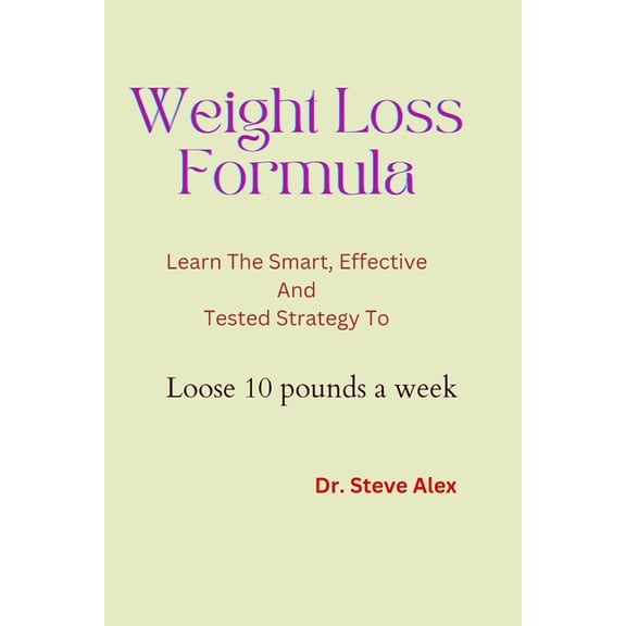 Weight Lose Formula : Learn The; Smart, Effective And Tested Strategy to Lose 10 pounds a week (Paperback)