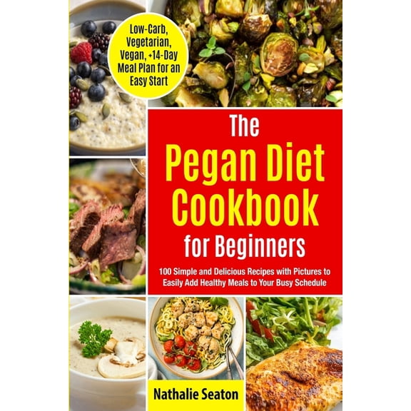 Weight Loss Books Pegan Diet Cookbook for Beginners: 100 Simple and Delicious Recipes with Pictures to Easily Add Healthy Meals to Your Bu, (Paperback)