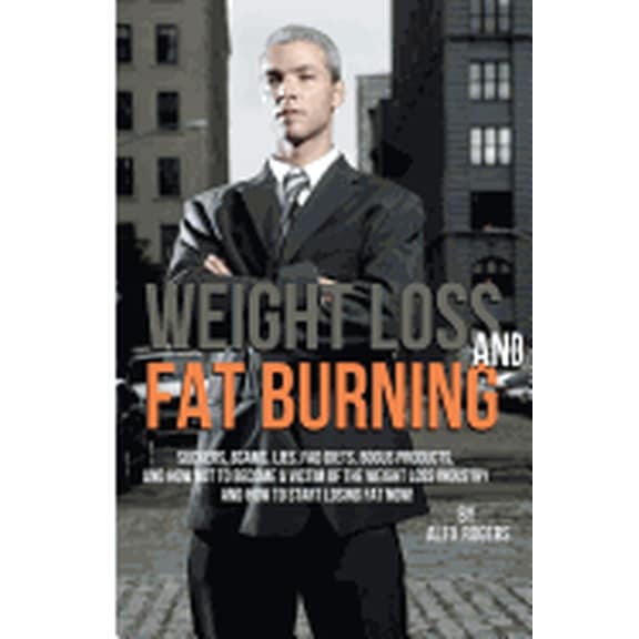 Weight Loss And Fat Burning: Suckers, Scams, Lies, Fad Diets, Bogus Products And How Not To Become A (Paperback) by Jean Boles, Alex Rogers