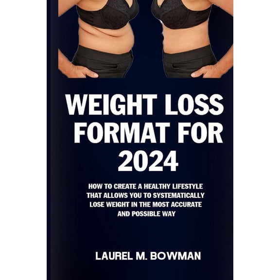 Weight Loss Format for 2024: How to Create a Healthy Lifestyle That Allows You to Systematically Lose Weight in the Most Accurate and Possible Way (Paperback)