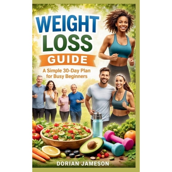 Weight Loss Guide: A simple 30-Day plan for Busy Beginners, (Paperback)