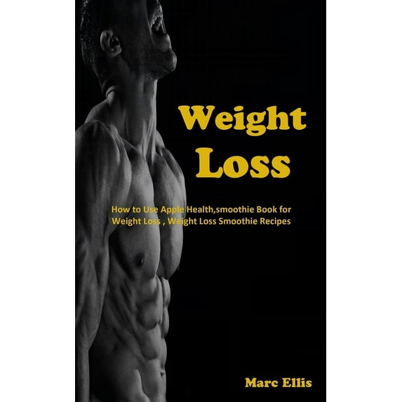 Weight Loss: How to Use Apple Health, smoothie Book for Weight Loss, Weight Loss Smoothie Recipes, (Paperback)