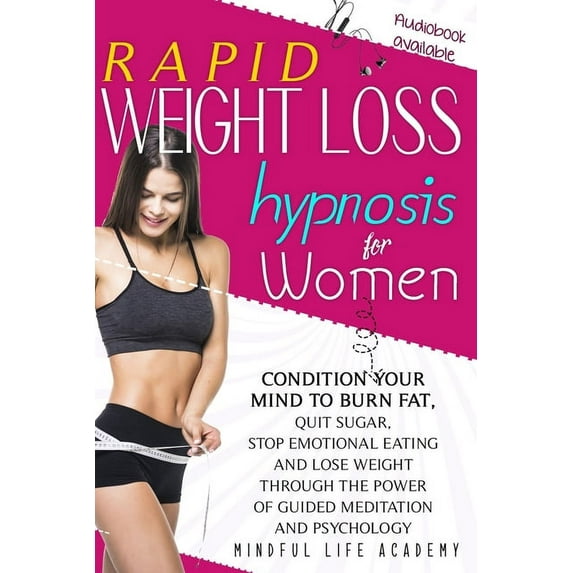 Weight Loss Hypnosis: Rapid Weight Loss Hypnosis for Women: Condition Your Mind to Burn Fat, Quit Sugar, Stop Emotional Eating and Lose Weight Through The Power of Guided Meditation and Psychology (Pa