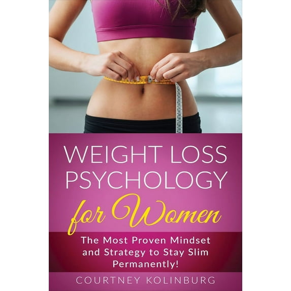 Weight Loss Psychology for Women: The Most Proven Mindset and Strategy to Stay Slim Permanently!, (Hardcover)
