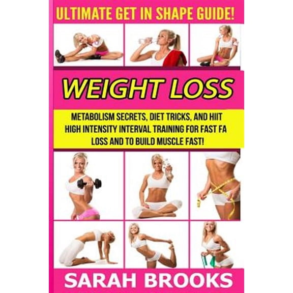 Weight Loss - Sarah Brooks: Ultimate Get in Shape Guide! Metabolism Secrets, Diet Tricks, and Hiit High Intensity Interval Training for Fast Fat L
