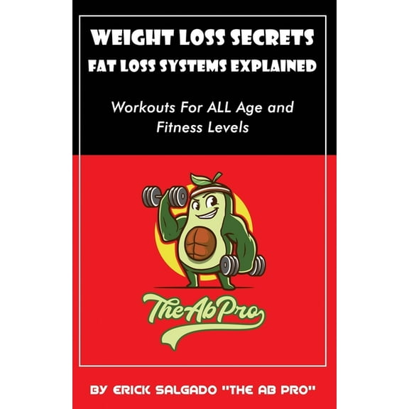 Weight Loss Secrets - Fat Loss Systems Explained: Workouts For ALL Age and Fitness Levels (Paperback)