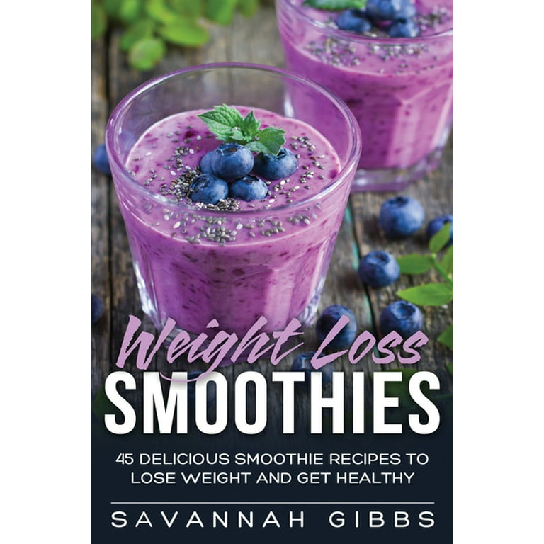 Weight Loss Smoothies: 45 Delicious Smoothie Recipes to Lose Weight and Get  Healthy (Paperback) 