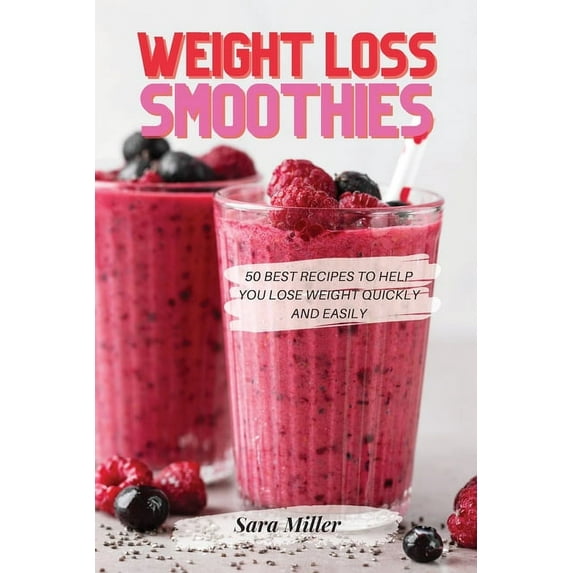 Weight Loss Smoothies: 50 Best Recipes to Help You Lose Weight Quickly and Easily, (Paperback)