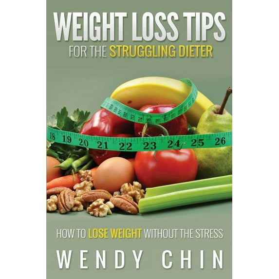 Weight Loss Tips for the Struggling Dieter How to Lose Weight Without the Stress (Paperback)