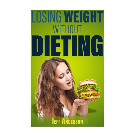 Weight Loss, Weight Loss Programs, Weight Loss Books, Weight Loss Diets, How to Lose Weight Fast, Lo: Losing Weight without Dieting : Discover Weight Loss Secrets to Help You Lose Weight without Dieting (Paperback)