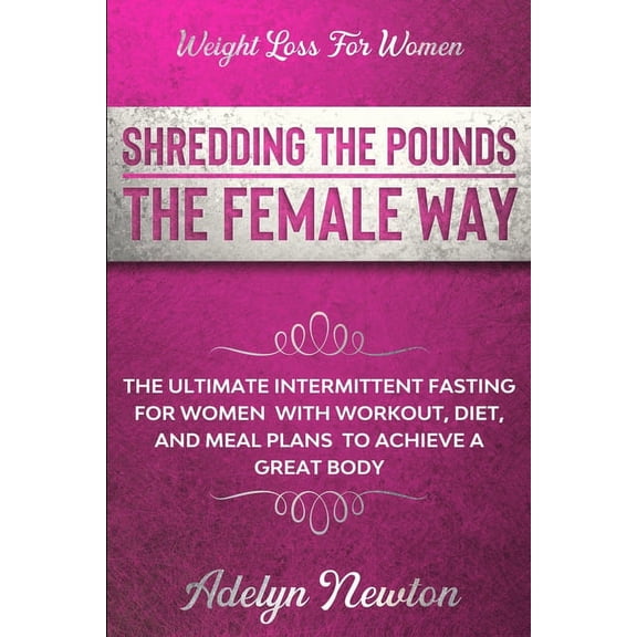 Weight Loss For Women: SHREDDING THE POUNDS THE FEMALE WAY - The Ultimate Intermittent Fasting For Women With Workout, D, (Paperback)