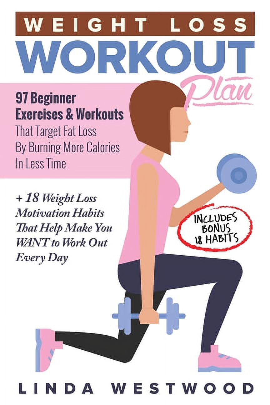 Weight Loss Workout Plan 97 Beginner Exercises Workouts That Target Fat Loss By Burning More Calories In Less Time Paperback Walmart