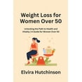 thumbnail image 1 of Weight Loss for Women Over 50: Unlocking the Path to Health and Vitality A Guide for Women Over 50 (Paperback), 1 of 1