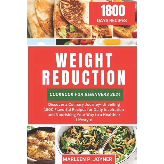 Weight Reduction Cookbook For Beginners 2024: Discover a Culinary Journey- Unveiling 1800 Flavorful Recipes for Daily Inspiration and Nourishing Your Way to a Healthier Lifestyle (Paperback)