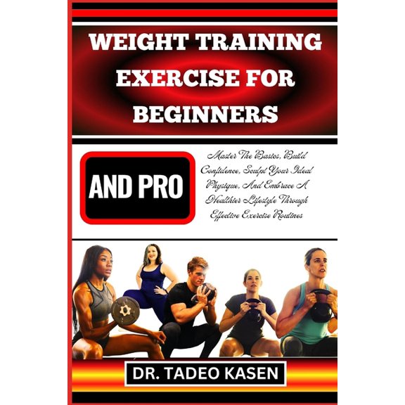 Weight Training Exercise for Beginners and Pro: Master The Basics, Build Confidence, Sculpt Your Ideal Physique, And Emb, (Paperback)