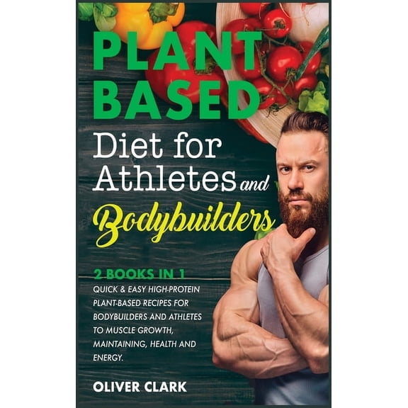 Weight Training: Plant-Based Diet for Athletes and Bodybuilders: Quick and Easy High-Protein Plant-Based Recipes for Bodybuilders and Athletes To Muscle Growth, Maintaining, Health and Energy. (Hardco
