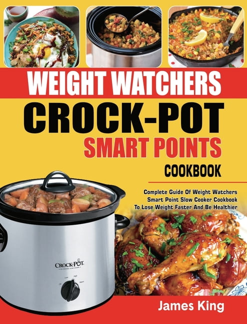 Weight Watchers Crock-Pot Smart Points Cookbook: Complete Guide Of Weight  Watchers Smart Points Slow Cooker Cookbook To Lose Weight Faster And Be  Heal (Hardcover)