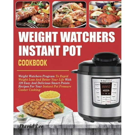Weight Watchers Instant Pot Cookbook: Weight Watchers Program To Rapid Weight Loss And Better Your Life With 120 Easy An, (Paperback)