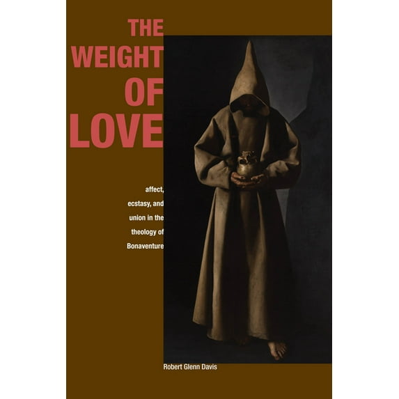 Weight of Love : Affect, Ecstasy, and Union in the Theology of Bonaventure