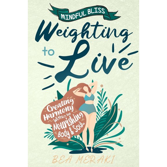 Weighting to Live: Creating Harmony Within by Nourishing Body & Soul, (Paperback)
