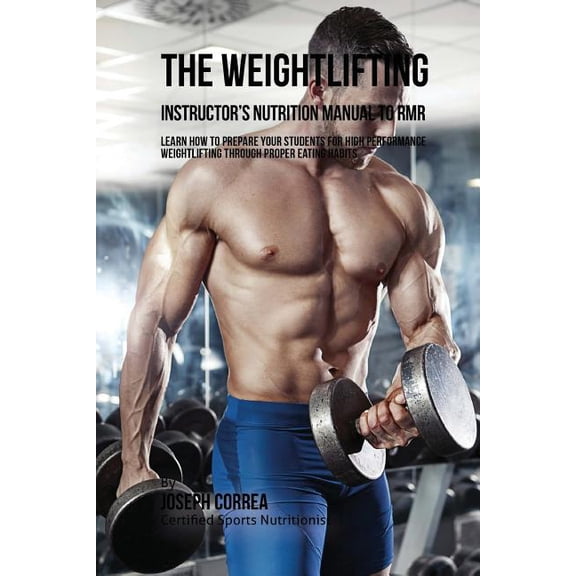 The Weightlifting Instructor's Nutrition Manual To RMR: Learn How To Prepare Your Students For High Performance Weightli, (Paperback)