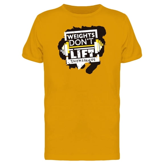 Weights Dont Lift Themselves T Tee Men's -Image by Shutterstock