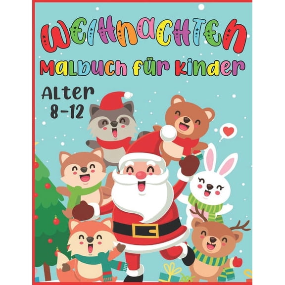 Weihnachten Malbuch fr Kinder Alter 8-12 : Lustiges Weihnachtsgeschenk fr Kleinkinder - 50 schne Malseiten zum Ausmalen mit Weihnachtsmann, Rentieren, Schneemnnern & mehr (Paperback)