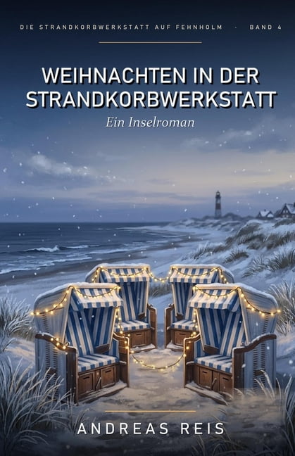 Die Strandkorbwerkstatt Auf Fehnholm Weihnachten in der Strandkorbwerkstatt: Ein winterlicher Nordsee-Roman Ã¼ber eine Heimkehr, einen verborgenen Korb und da, Book 4, (Paperback)