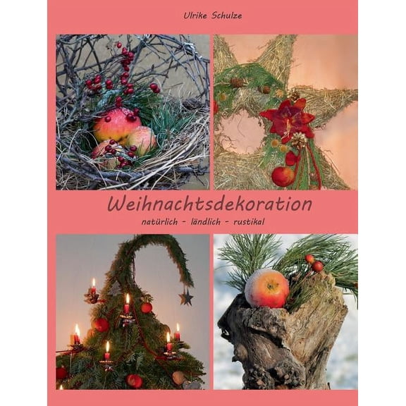 Weihnachtsdeko natrlich - lndlich - rustikal: Adventsfloristik mit Holz, Heu, pfeln und Wolle, (Paperback)