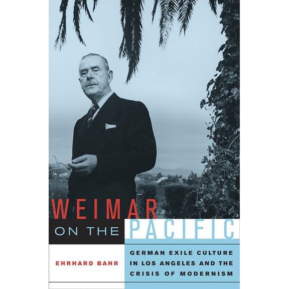 Weimar and Now: German Cultural Criticism: Weimar on the Pacific : German Exile Culture in Los Angeles and the Crisis of Modernism (Series #41) (Edition 1) (Paperback)