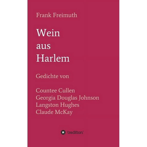 Wein aus Harlem : Gedichte von Countee Cullen, Georgia Douglas Johnson, Langston Hughes und Claude McKay, ausgewählt, übersetzt und mit Erläuterungen versehen von Frank Freimuth (Paperback)