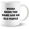 thumbnail image 1 of Weird Being the Same Age As Old People Coffee Mug, Pld People Gifts Tea Mug, Old People Ceramic Mug 11oz, Funny Gag Tea Cup Coffee Mugs Gifts for Women Men Dad Mom Grandpa Grandma, 1 of 4